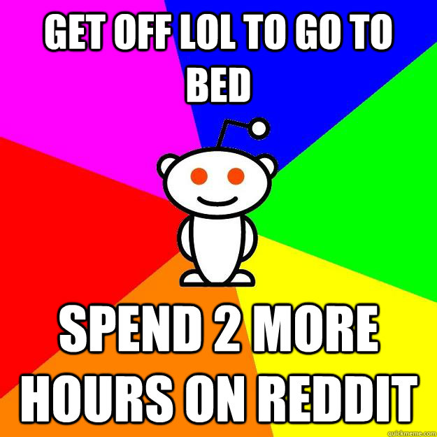 Get off Lol to go to bed spend 2 more hours on reddit  Reddit Alien