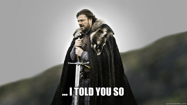  ... I told you so  Ned stark winter is coming