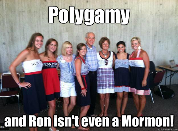 Polygamy and Ron isn't even a Mormon! - Polygamy and Ron isn't even a Mormon!  Ron paul win