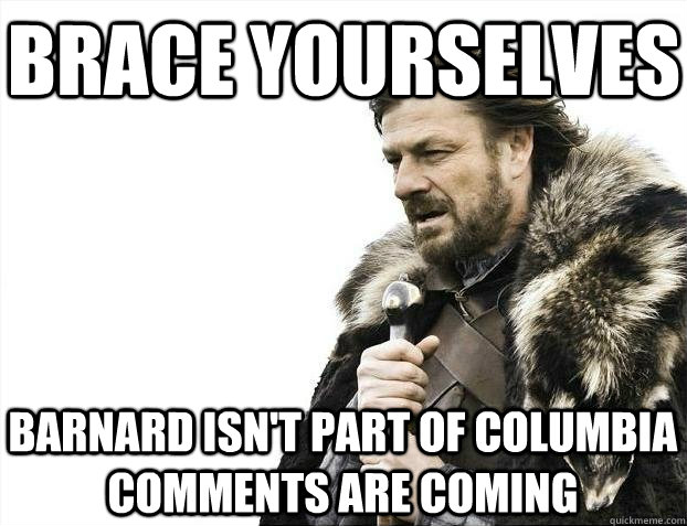 Brace yourselves Barnard isn't part of Columbia comments are coming - Brace yourselves Barnard isn't part of Columbia comments are coming  BRACEYOSELVES