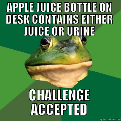 APPLE JUICE BOTTLE ON DESK CONTAINS EITHER JUICE OR URINE CHALLENGE ACCEPTED Foul Bachelor Frog