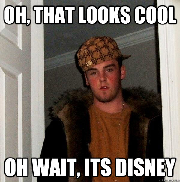 Oh, that looks cool oh wait, its disney - Oh, that looks cool oh wait, its disney  Scumbag Steve