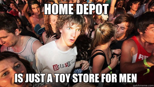 home depot  is just a toy store for men - home depot  is just a toy store for men  Sudden Clarity Clarence