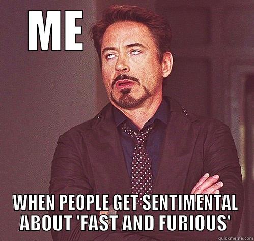 ME                WHEN PEOPLE GET SENTIMENTAL ABOUT 'FAST AND FURIOUS' Misc