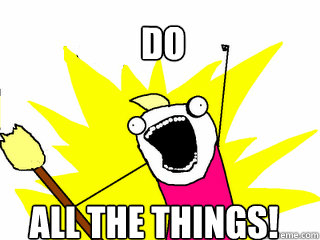 Do All the things!  All The Things