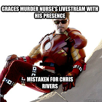 Graces Murder Nurse's LiveStream with his presence Mistaken for Chris Rivers  IRON MAN MEME