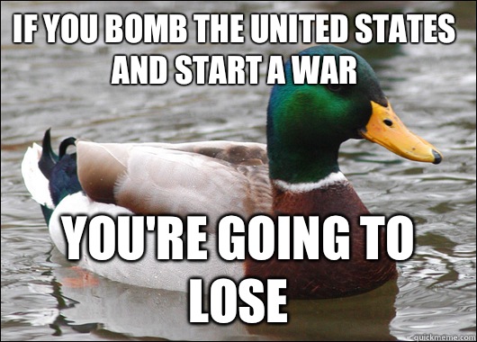 If you bomb the United States and start a war You're going to lose  Actual Advice Mallard