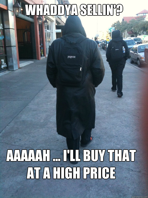 Whaddya sellin'? Aaaaah ... I'll buy that at a high price  