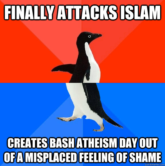 finally attacks islam creates bash atheism day out of a misplaced feeling of shame  Socially Awesome Awkward Penguin