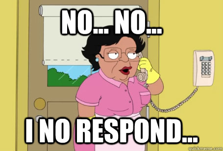 NO... no... I No respond... - NO... no... I No respond...  Consuela