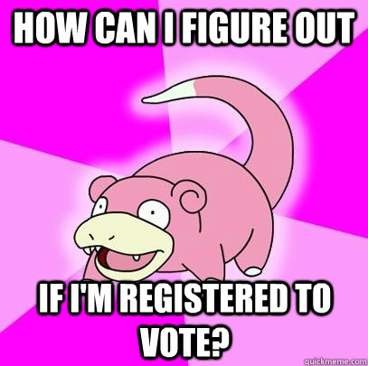 How can i figure out if i'm registered to vote?  Slowpoke