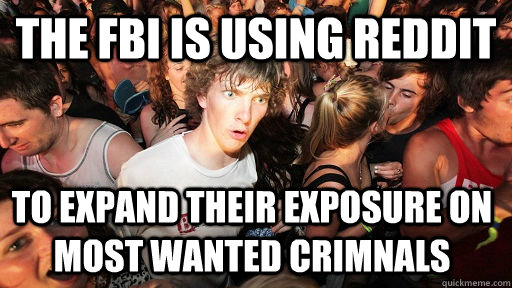 The FBI is using reddit  to expand their exposure on most wanted Crimnals  Sudden Clarity Clarence