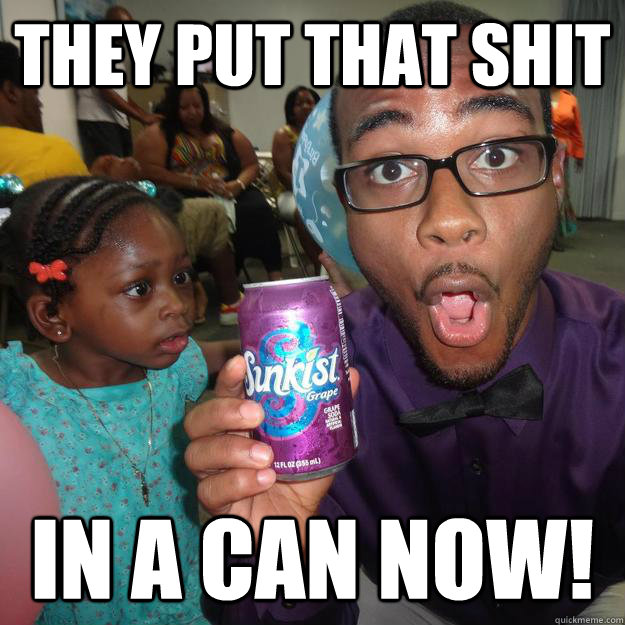 They put that shit in a can now! - They put that shit in a can now!  Misc