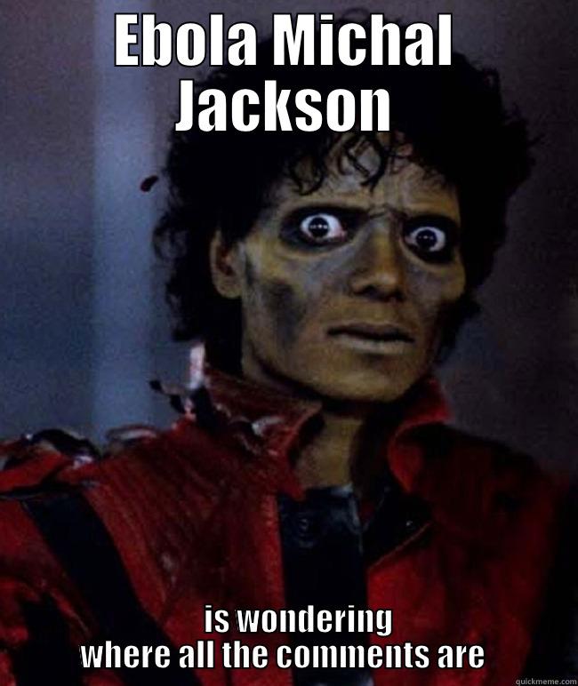 EBOLA MICHAL JACKSON     IS WONDERING WHERE ALL THE COMMENTS ARE  Misc