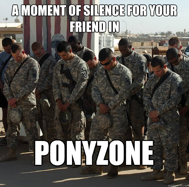 A moment of silence for your friend in Ponyzone  