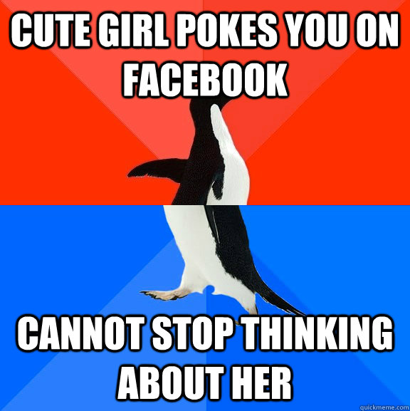 cute girl pokes you on facebook cannot stop thinking about her  Socially Awesome Awkward Penguin