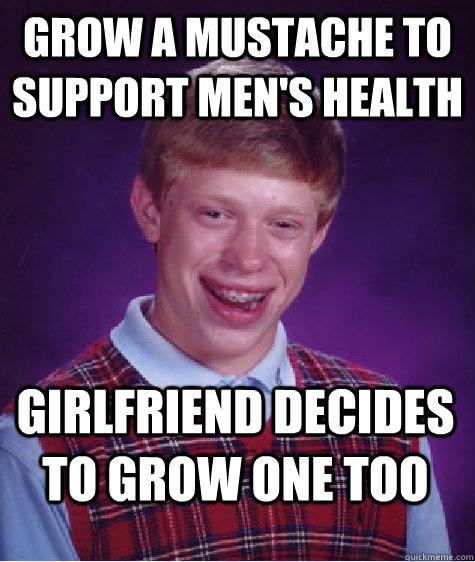 grow a mustache to support men's health girlfriend decides to grow one too  Bad Luck Brian