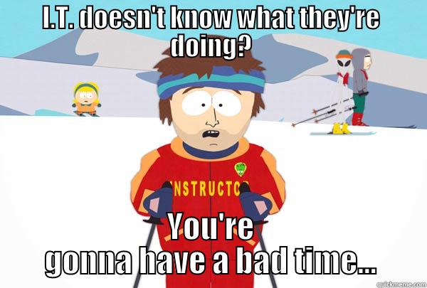 I.T. DOESN'T KNOW WHAT THEY'RE DOING? YOU'RE GONNA HAVE A BAD TIME... Super Cool Ski Instructor