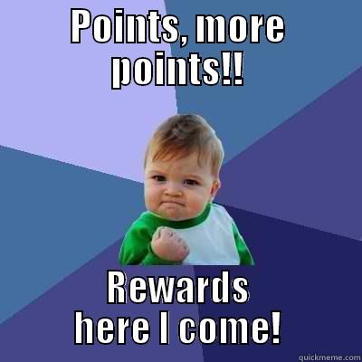 POINTS, MORE POINTS!! REWARDS HERE I COME! Success Kid
