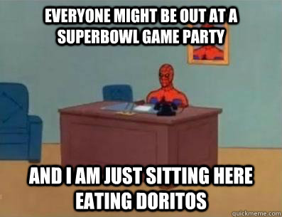 everyone might be out at a superbowl game party  and I am just sitting here eating Doritos - everyone might be out at a superbowl game party  and I am just sitting here eating Doritos  Masturbating Spiderman alternate