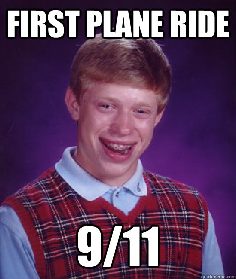 First plane ride 9/11  Bad Luck Brian