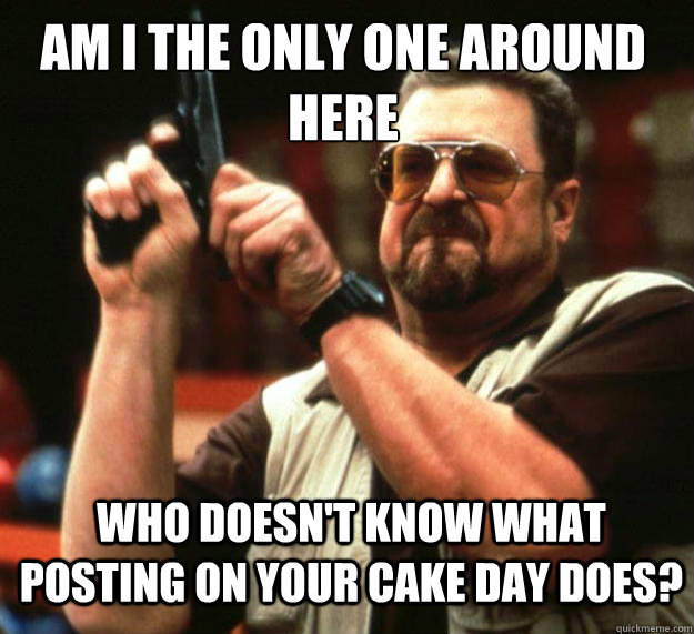 Am I the only one around here who doesn't know what posting on your cake day does?  Walter