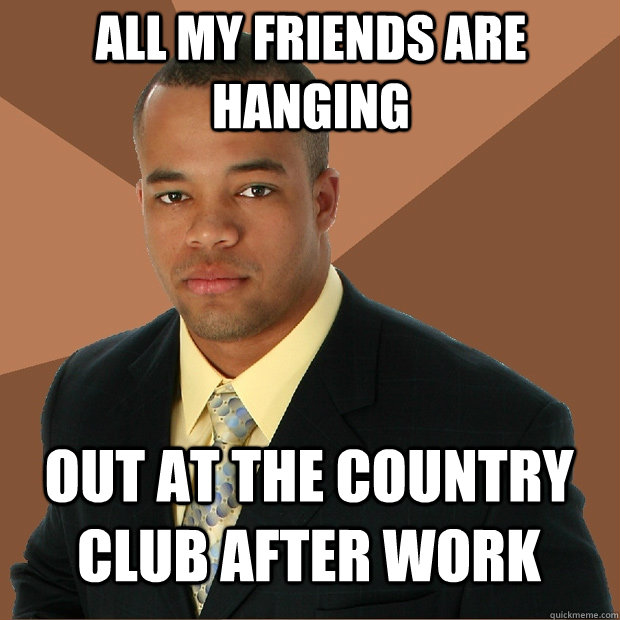 All my friends are hanging out at the country club after work  Successful Black Man