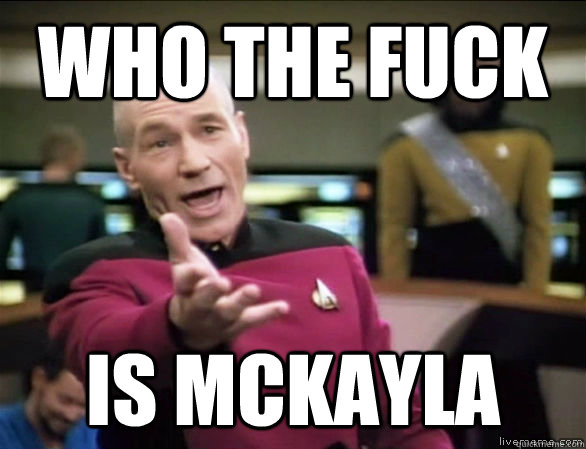 who the fuck is Mckayla  Annoyed Picard HD