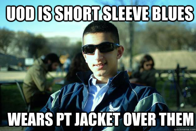 UOD is Short Sleeve Blues Wears PT Jacket over them - UOD is Short Sleeve Blues Wears PT Jacket over them  Douchey AFROTC cadet