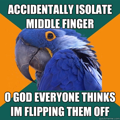 accidentally isolate middle finger  o god everyone thinks im flipping them off  Paranoid Parrot