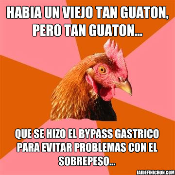 HABIA UN VIEJO TAN GUATON, PERO TAN GUATON... QUE SE HIZO EL BYPASS GASTRICO PARA EVITAR PROBLEMAS CON EL SOBREPESO... JAIDEFINICHON.COM - HABIA UN VIEJO TAN GUATON, PERO TAN GUATON... QUE SE HIZO EL BYPASS GASTRICO PARA EVITAR PROBLEMAS CON EL SOBREPESO... JAIDEFINICHON.COM  Anti-Joke Chicken