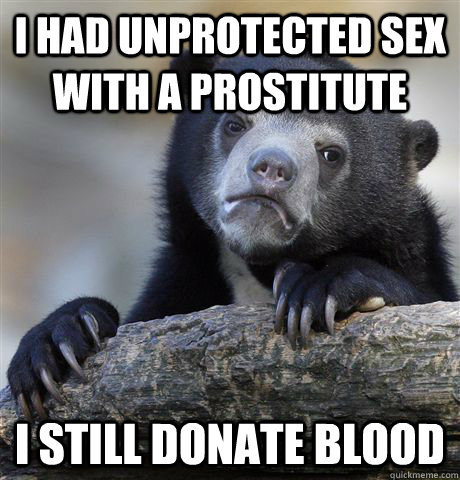 I had unprotected sex with a prostitute I still donate blood  Confession Bear
