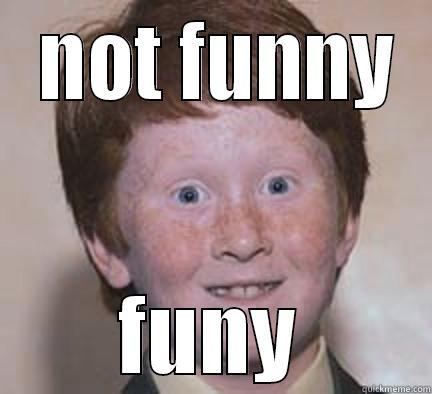  NOT FUNNY FUNY Over Confident Ginger