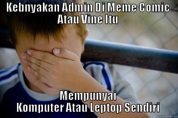 KEBNYAKAN ADMIN DI MEME COMIC ATAU VINE ITU MEMPUNYAI KOMPUTER ATAU LEPTOP SENDIRI Confession kid