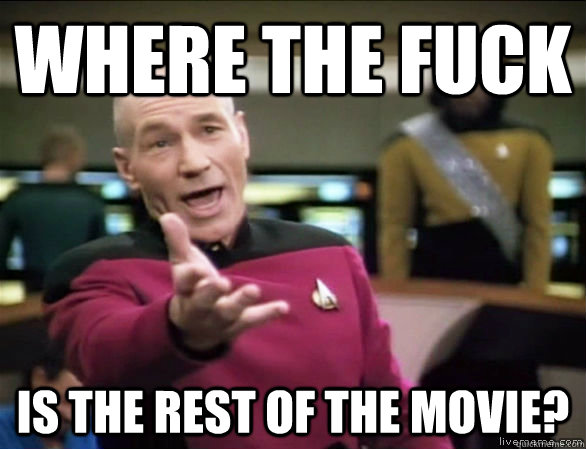 Where the fuck Is the rest of the movie? - Where the fuck Is the rest of the movie?  Annoyed Picard HD