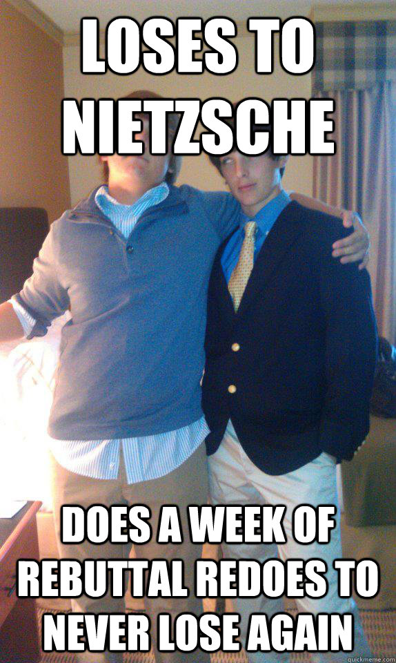 Loses to Nietzsche Does a week of rebuttal redoes to never lose again  Good Debate CE Byrd