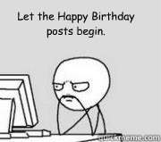 Let the Happy Birthday posts begin.   Computer Guy