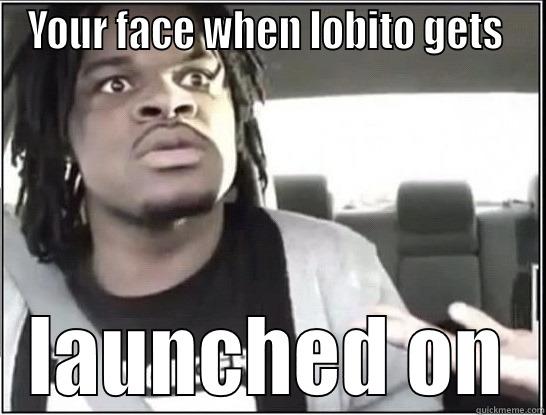 YOUR FACE WHEN LOBITO GETS  LAUNCHED ON Misc