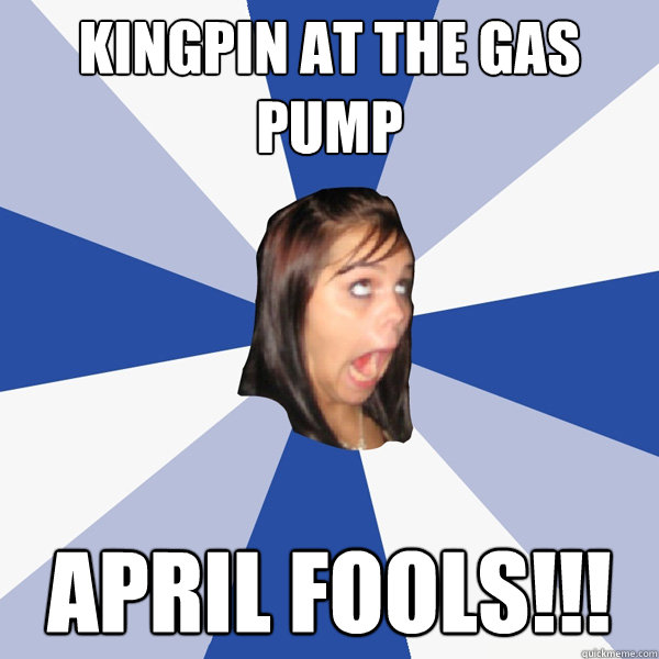 Kingpin at the gas pump April fools!!!  Annoying Facebook Girl