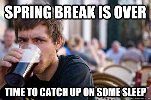 spring break is over time to catch up on some sleep  Lazy College Senior