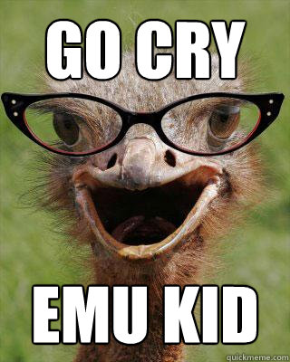 Go cry emu kid  Judgmental Bookseller Ostrich