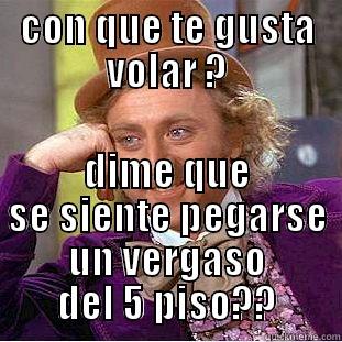 CON QUE TE GUSTA VOLAR ? DIME QUE SE SIENTE PEGARSE UN VERGASO DEL 5 PISO?? Condescending Wonka
