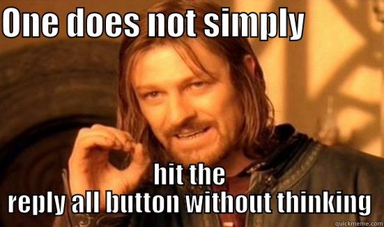 Email Jokeses - ONE DOES NOT SIMPLY             HIT THE REPLY ALL BUTTON WITHOUT THINKING Boromir