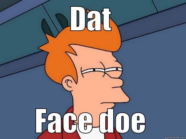 DAT FACE DOE Futurama Fry