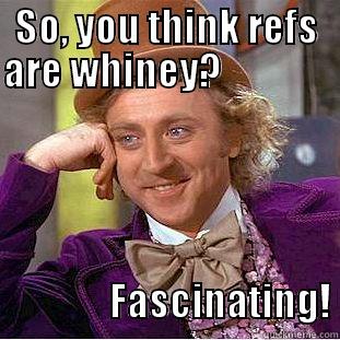 Whiney refs - SO, YOU THINK REFS ARE WHINEY?                                                                                FASCINATING! Creepy Wonka