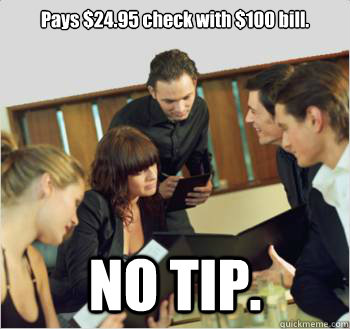 Pays $24.95 check with $100 bill. NO TIP.  Scumbag customer