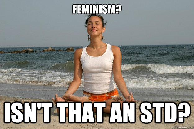 Feminism? Isn't that an STD?  