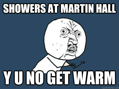 Showers at martin hall y u no get warm  Y U No