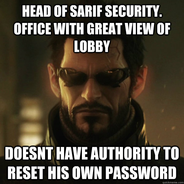 head of sarif security. office with great view of lobby doesnt have authority to reset his own password  Adam Jensen
