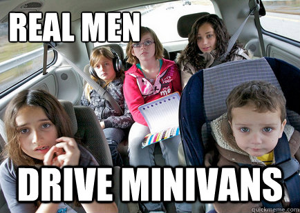 Real men drive Minivans  